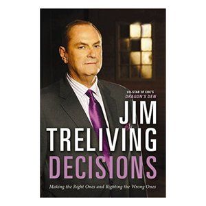 Decisions: Making The Right Ones, Righting The Wrong Ones Jim Treliving